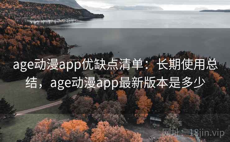 age动漫app优缺点清单：长期使用总结，age动漫app最新版本是多少