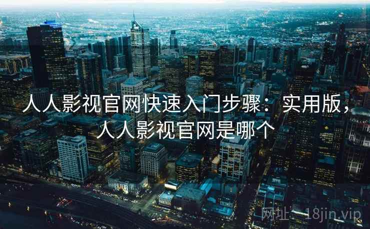 人人影视官网快速入门步骤：实用版，人人影视官网是哪个