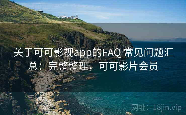 关于可可影视app的FAQ 常见问题汇总:完整整理,可可影片会员 关于可可影视app的FAQ 常见问题汇总:完整整理,可可影片会员